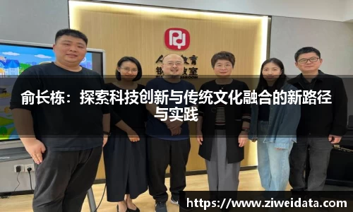 俞长栋：探索科技创新与传统文化融合的新路径与实践