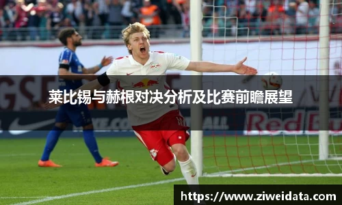 莱比锡与赫根对决分析及比赛前瞻展望