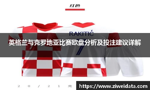 英格兰与克罗地亚比赛欧盘分析及投注建议详解